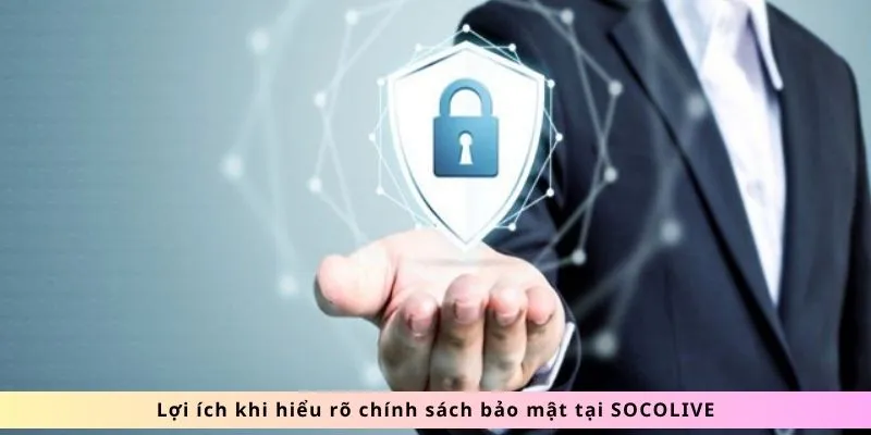 Chính Sách Bảo Mật 2 Lợi ích khi hiểu rõ chính sách
