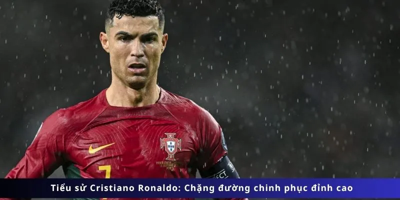 Tiểu Sử Cristiano Ronaldo 2 Chặng đường chinh phục đỉnh cao
