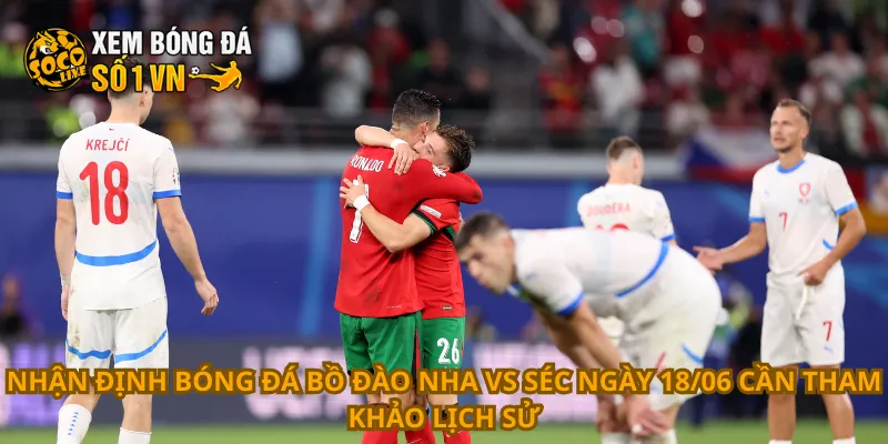 Nhận Định Bóng Đá Bồ Đào Nha Vs Séc Ngày 18/06 2 Nhận định bóng đá Bồ Đào Nha vs Séc ngày 18/06 cần tham khảo lịch sử