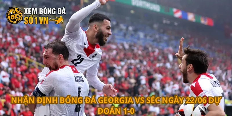 Nhận Định Bóng Đá Georgia Vs Séc Ngày 22/06 2 Nhận định bóng đá Georgia vs Séc ngày 22/06 dự đoán 1-0