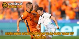 Nhận định bóng đá Hà Lan vs Áo ngày 25/06