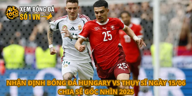 Nhận Định Bóng Đá Hungary Vs Thụy Sĩ Ngày 15/06 3 Nhận định bóng đá Hungary vs Thụy Sĩ ngày 15/06 chia sẻ góc nhìn 2025