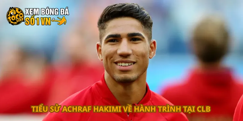 Tiểu Sử Achraf Hakimi 2 Tiểu sử Achraf Hakimi về hành trình tại CLB