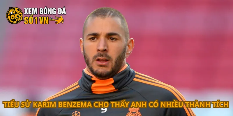 Tiểu Sử Karim Benzema 3 Tiểu sử Karim Benzema cho thấy anh có nhiều thành tích
